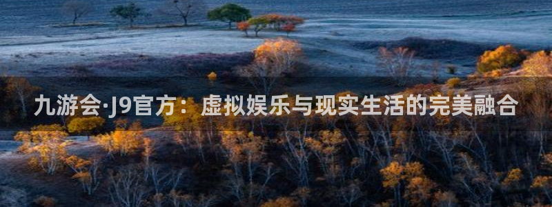 壹号大舞台下载：九游会·J9官方：虚拟娱乐与现实生活的完美融合