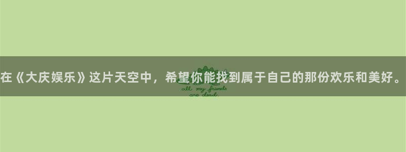 万赢娱乐科技赋能,让平台更有趣：在《大庆娱乐》这片天空中，希望你能找到属于自己的那份欢乐和美好。